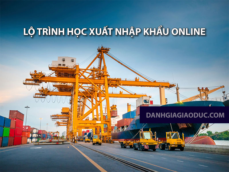 Lộ trình học xuất nhập khẩu online hiệu quả