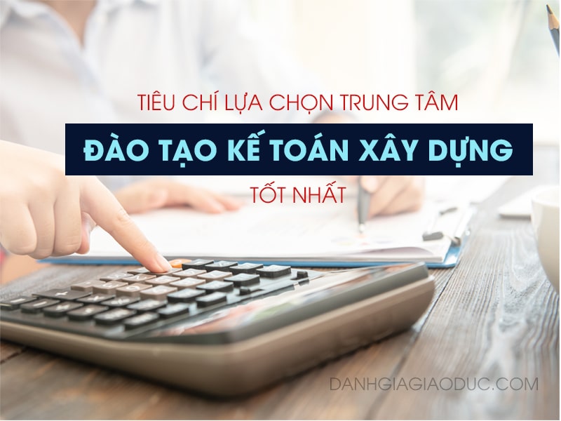 tiêu chí lựa chọn đào tạo kế toán xây dựng tốt nhất